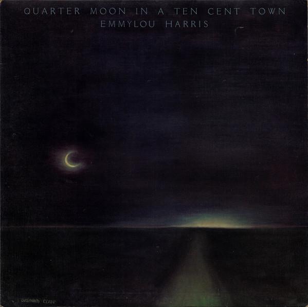 Emmylou Harris - Quarter Moon In A Ten Cent Town
